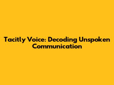Tacitly Voice: Decoding Unspoken Communication
