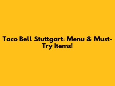 Taco Bell Stuttgart: Menu & Must-Try Items!