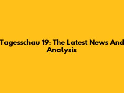 Tagesschau 19: The Latest News And Analysis