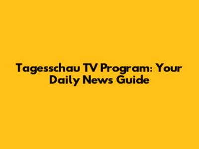 Tagesschau TV Program: Your Daily News Guide