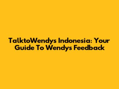 TalktoWendys Indonesia: Your Guide To Wendy's Feedback