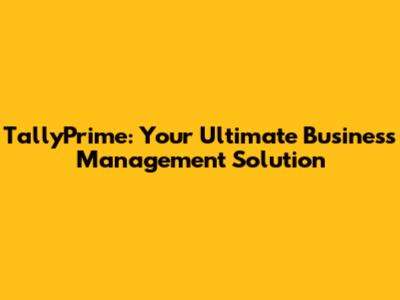 TallyPrime: Your Ultimate Business Management Solution
