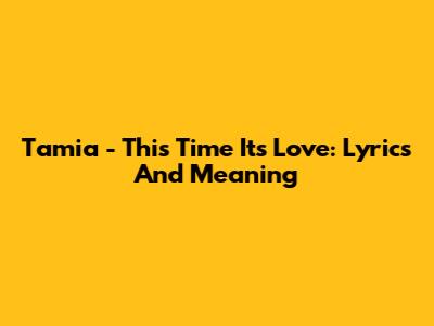 Tamia - This Time It's Love: Lyrics And Meaning