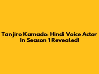 Tanjiro Kamado: Hindi Voice Actor In Season 1 Revealed!