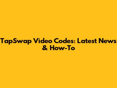 TapSwap Video Codes: Latest News & How-To