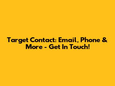Target Contact: Email, Phone & More - Get In Touch!