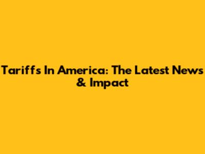 Tariffs In America: The Latest News & Impact