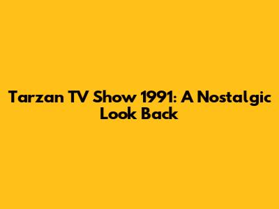 Tarzan TV Show 1991: A Nostalgic Look Back