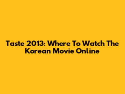 Taste 2013: Where To Watch The Korean Movie Online