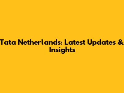 Tata Netherlands: Latest Updates & Insights
