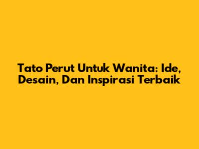 Tato Perut Untuk Wanita: Ide, Desain, Dan Inspirasi Terbaik