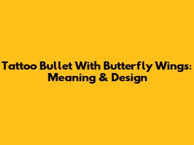 Tattoo Bullet With Butterfly Wings: Meaning & Design