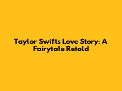 Taylor Swift's "Love Story": A Fairytale Retold