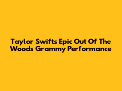 Taylor Swift's Epic 'Out Of The Woods' Grammy Performance