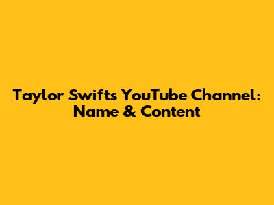 Taylor Swift's YouTube Channel: Name & Content