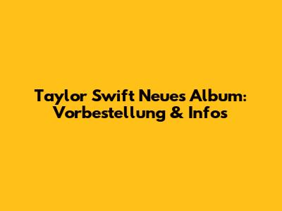 Taylor Swift Neues Album: Vorbestellung & Infos