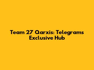 Team 27 Qarxis: Telegram's Exclusive Hub