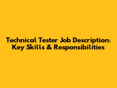 Technical Tester Job Description: Key Skills & Responsibilities