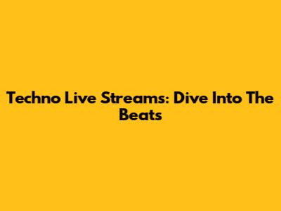 Techno Live Streams: Dive Into The Beats