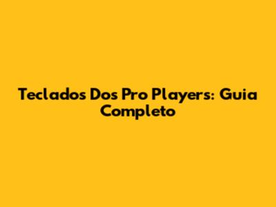 Teclados Dos Pro Players: Guia Completo