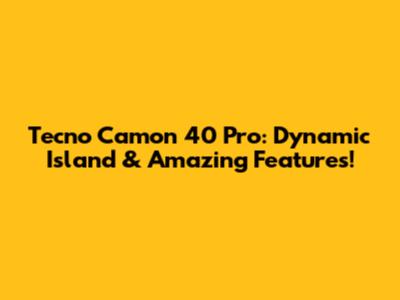 Tecno Camon 40 Pro: Dynamic Island & Amazing Features!