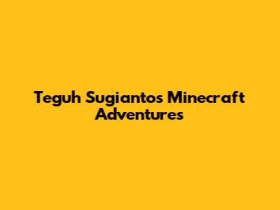 Teguh Sugianto's Minecraft Adventures