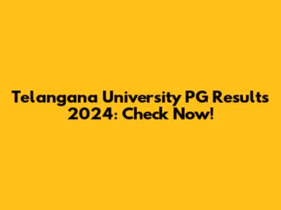 Telangana University PG Results 2024: Check Now!