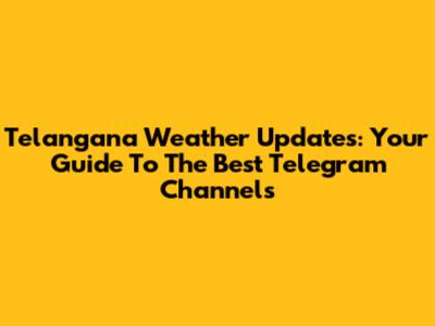 Telangana Weather Updates: Your Guide To The Best Telegram Channels