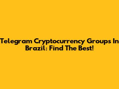 Telegram Cryptocurrency Groups In Brazil: Find The Best!
