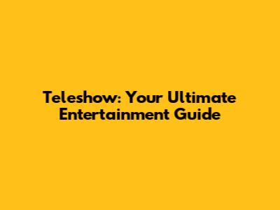 Teleshow: Your Ultimate Entertainment Guide