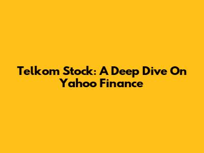 Telkom Stock: A Deep Dive On Yahoo Finance
