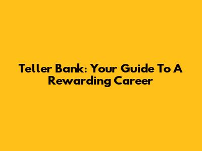 Teller Bank: Your Guide To A Rewarding Career