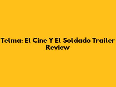 Telma: El Cine Y El Soldado Trailer Review