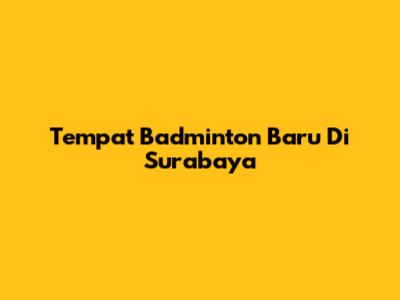 Tempat Badminton Baru Di Surabaya