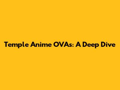 Temple Anime OVAs: A Deep Dive