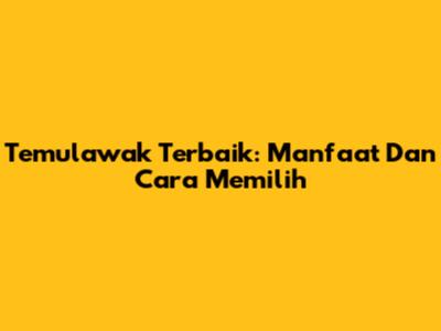 Temulawak Terbaik: Manfaat Dan Cara Memilih