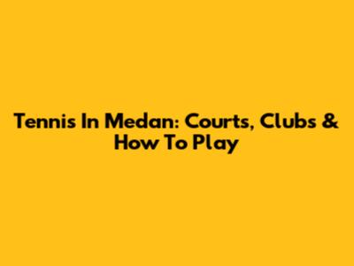 Tennis In Medan: Courts, Clubs & How To Play