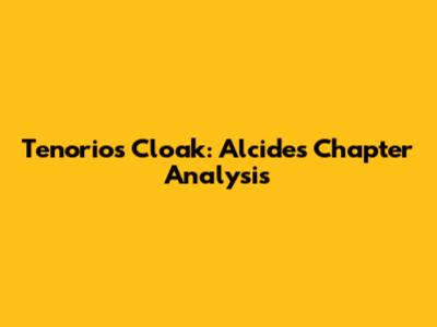 Tenorio's Cloak: Alcides Chapter Analysis