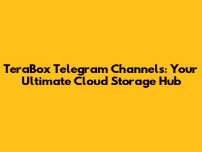 TeraBox Telegram Channels: Your Ultimate Cloud Storage Hub