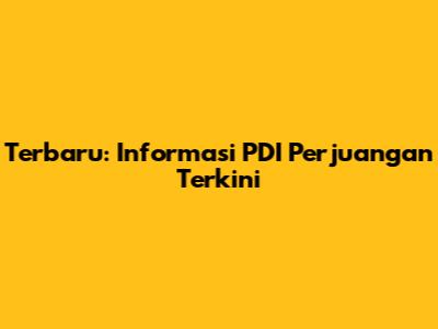 Terbaru: Informasi PDI Perjuangan Terkini