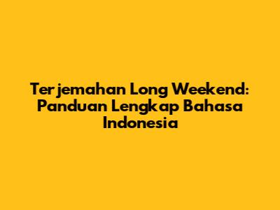 Terjemahan Long Weekend: Panduan Lengkap Bahasa Indonesia