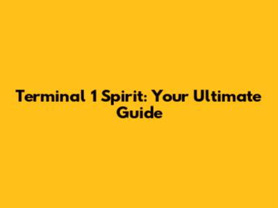 Terminal 1 Spirit: Your Ultimate Guide