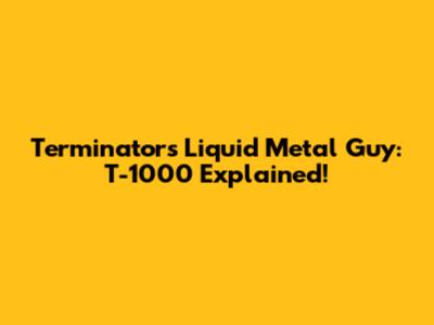 Terminator's Liquid Metal Guy: T-1000 Explained!