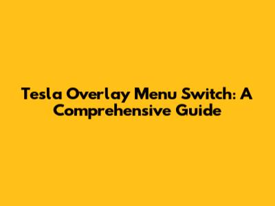 Tesla Overlay Menu Switch: A Comprehensive Guide