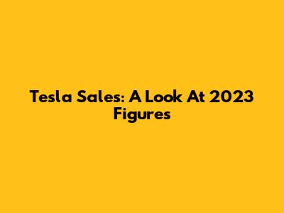 Tesla Sales: A Look At 2023 Figures