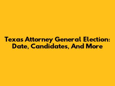 Texas Attorney General Election: Date, Candidates, And More