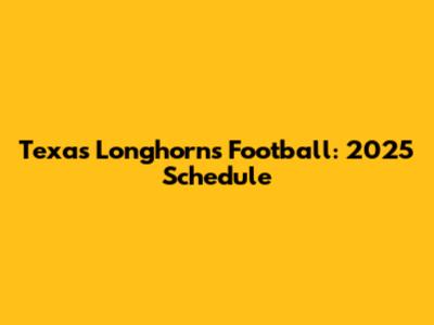 Texas Longhorns Football: 2025 Schedule