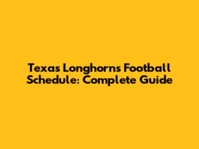 Texas Longhorns Football Schedule: Complete Guide