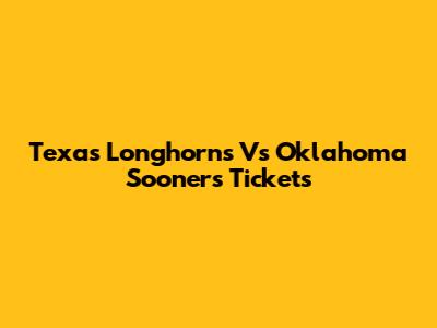 Texas Longhorns Vs Oklahoma Sooners Tickets