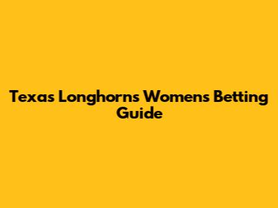 Texas Longhorns Women's Betting Guide